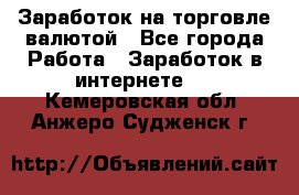 Заработок на торговле валютой - Все города Работа » Заработок в интернете   . Кемеровская обл.,Анжеро-Судженск г.